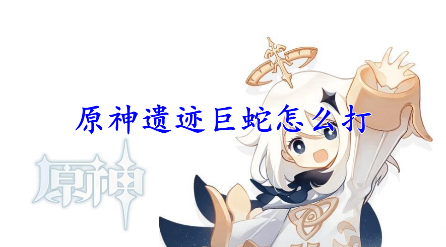 原神遗迹巨蛇怎么打