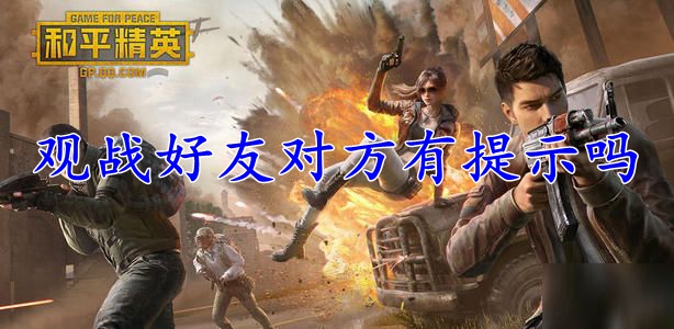 和平精英观战好友对方有提示吗