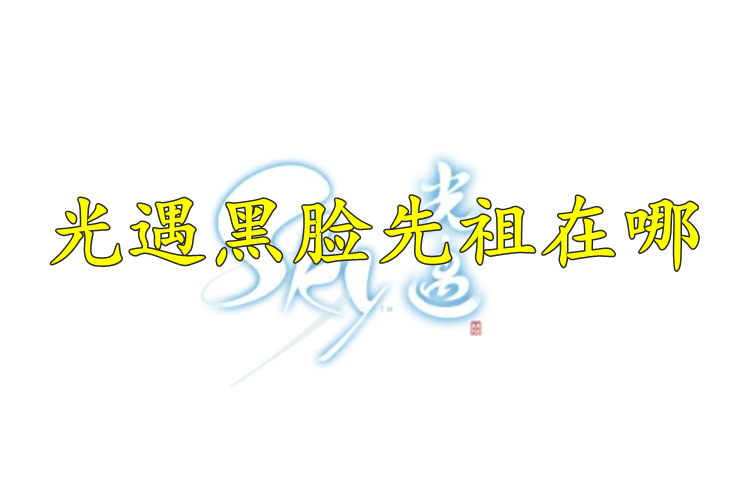 光遇黑脸先祖在哪