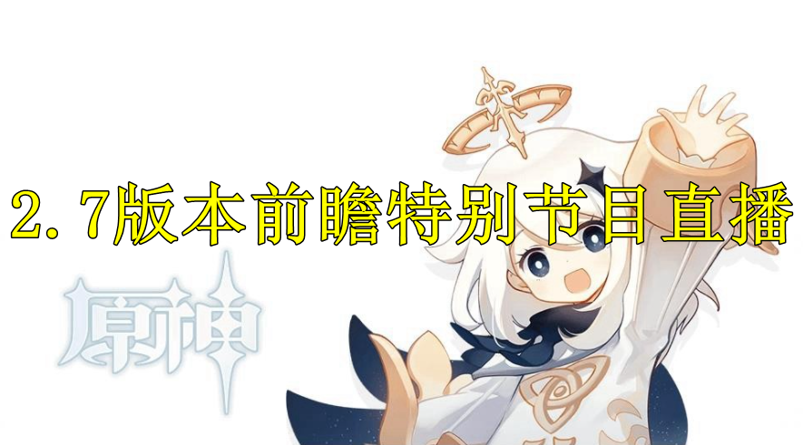 原神2.7版本前瞻特别节目直播时间