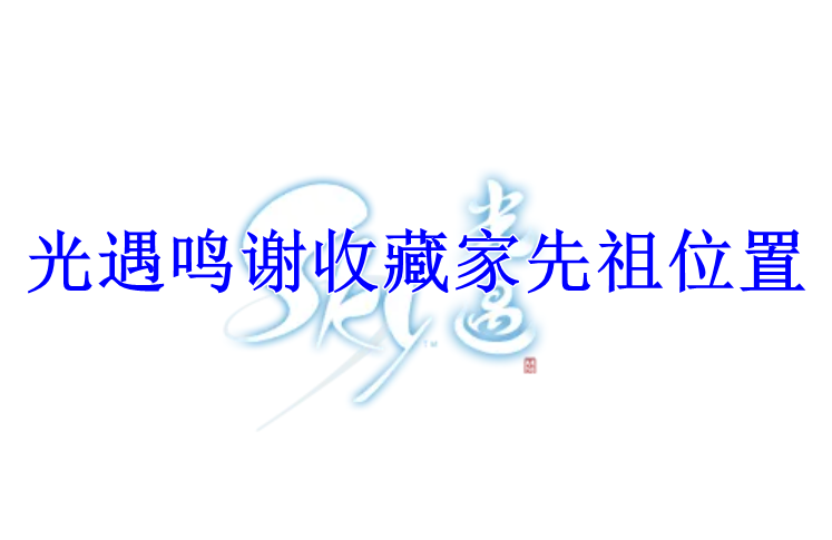 光遇6月1日鸣谢收藏家先祖位置