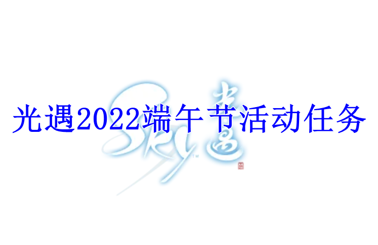 光遇2022端午节活动任务
