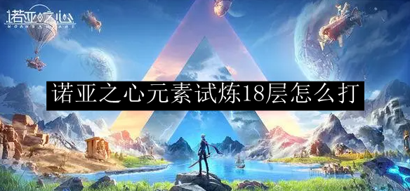 诺亚之心元素试炼18层怎么打