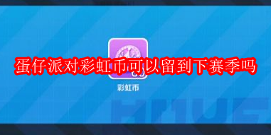 蛋仔派对彩虹币可以留到下赛季吗