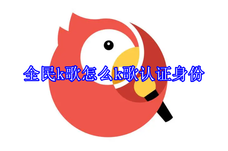全民k歌怎么k歌认证身份