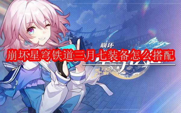 崩坏星穹铁道三月七装备怎么搭配