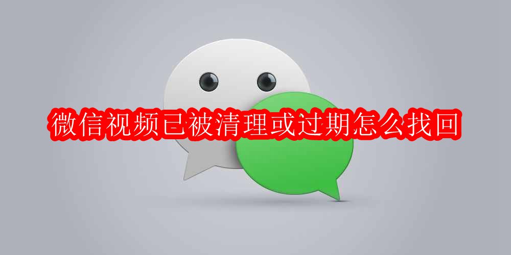 微信视频已被清理或过期怎么找回