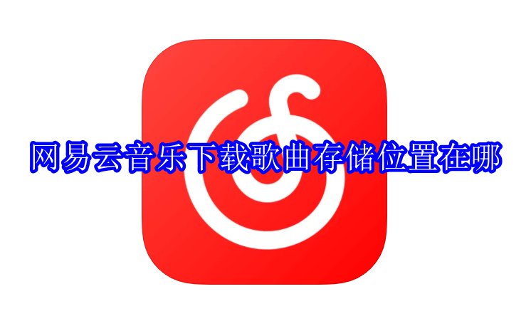 网易云音乐下载歌曲存储位置在哪