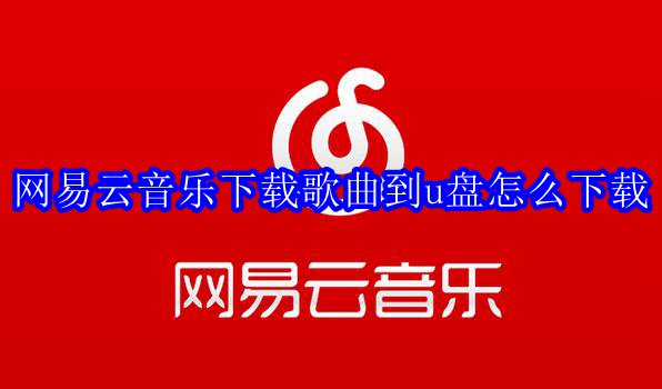 网易云音乐下载歌曲到u盘怎么下载
