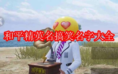 和平精英名搞笑名字大全