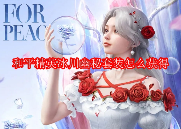 和平精英冰川幽秘套装怎么获得