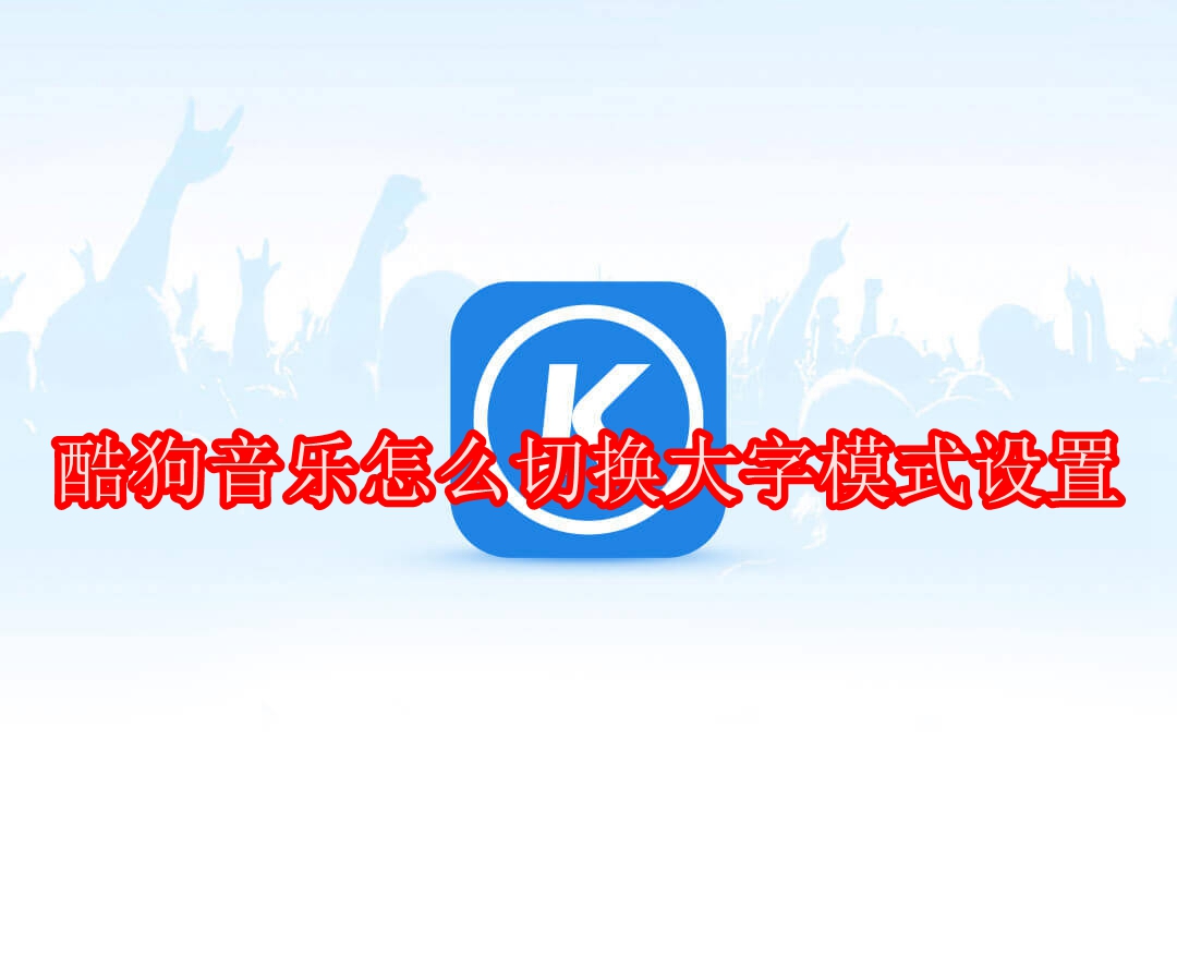 酷狗音乐怎么切换大字模式设置