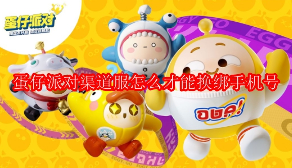 蛋仔派对渠道服怎么才能换绑手机号