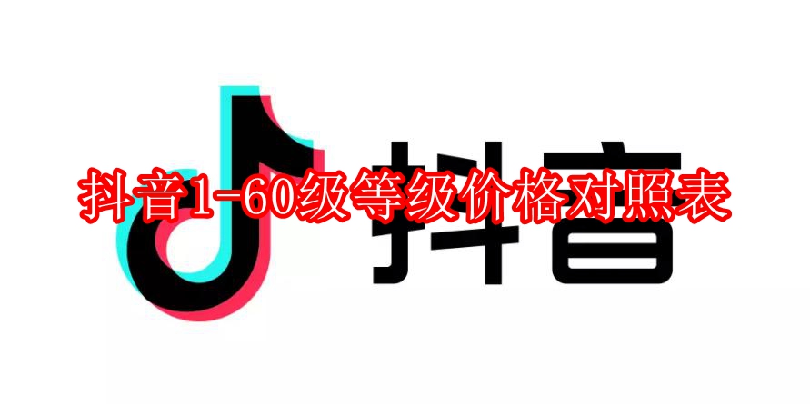 抖音1-60级等级价格对照表