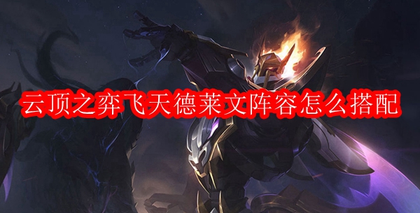 云顶之弈飞天德莱文阵容怎么搭配