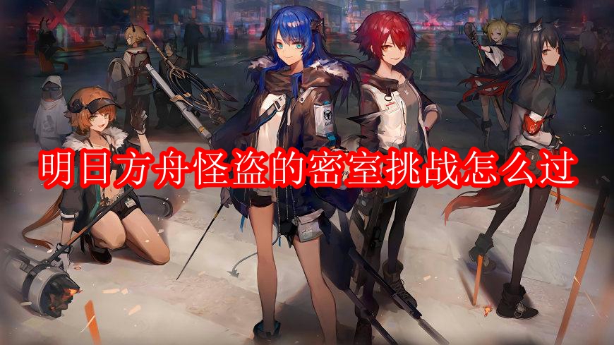 明日方舟怪盗的密室挑战怎么过