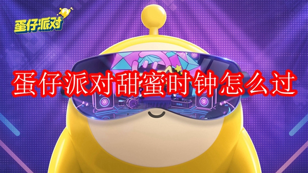 蛋仔派对甜蜜时钟怎么过