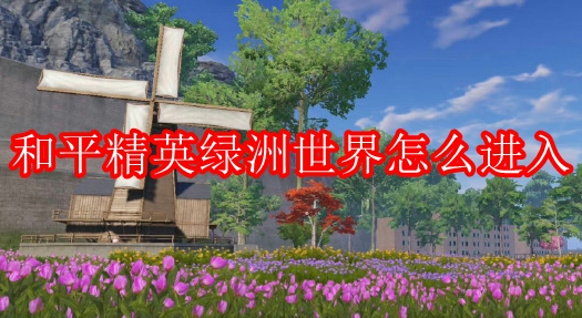 和平精英绿洲世界怎么进入