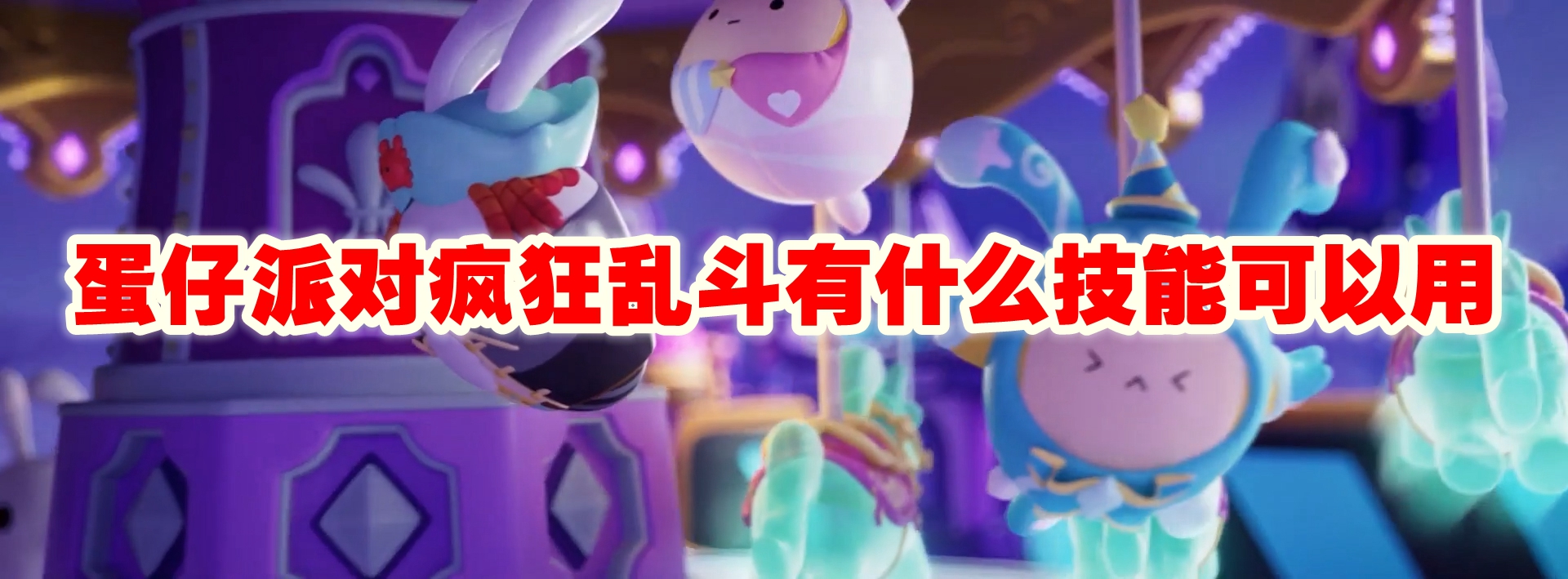 蛋仔派对疯狂乱斗有什么技能可以用
