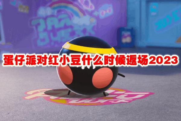 蛋仔派对红小豆什么时候返场2023
