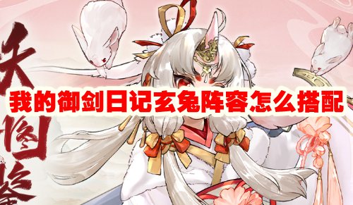 我的御剑日记玄兔阵容怎么搭配