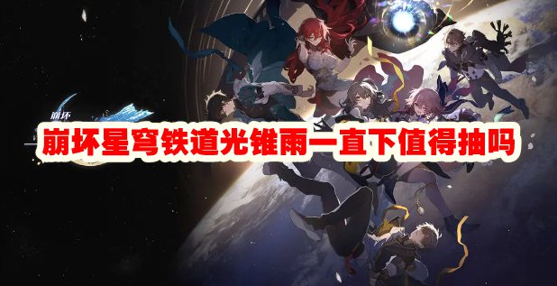 崩坏星穹铁道光锥雨一直下值得抽吗