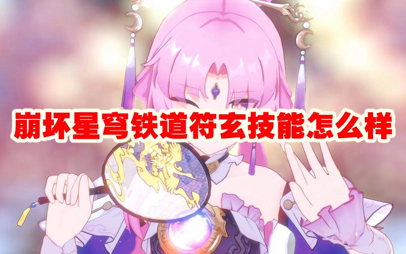 崩坏星穹铁道符玄技能怎么样