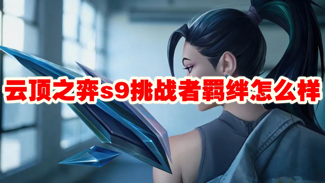 云顶之弈s9挑战者羁绊怎么样