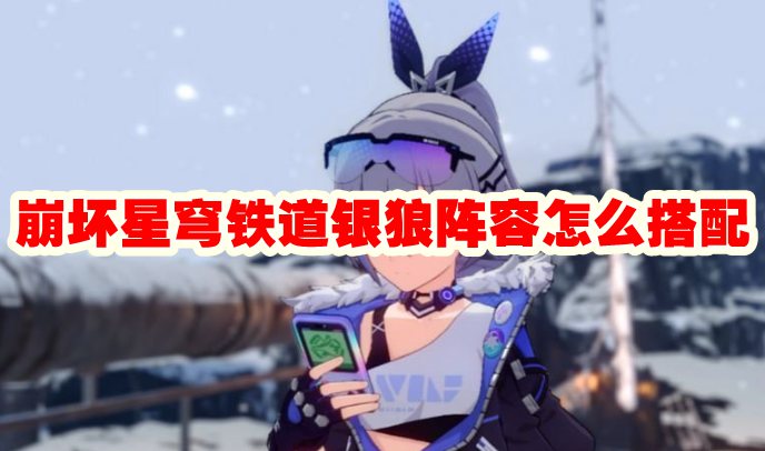 崩坏星穹铁道银狼阵容怎么搭配