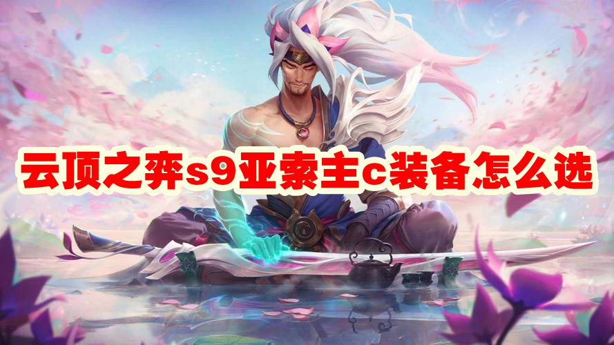 云顶之弈s9亚索主c装备怎么选