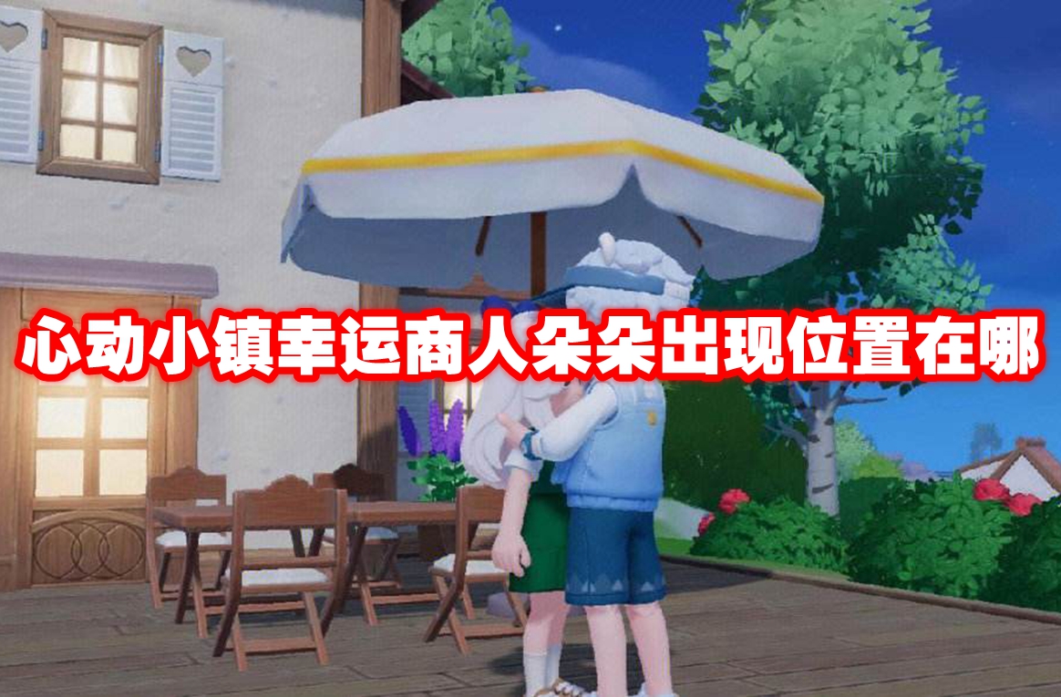 心动小镇幸运商人朵朵出现位置在哪