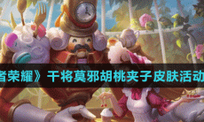 《王者荣耀》干将莫邪胡桃夹子皮肤活动介绍