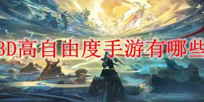 3D高自由度手游有哪些