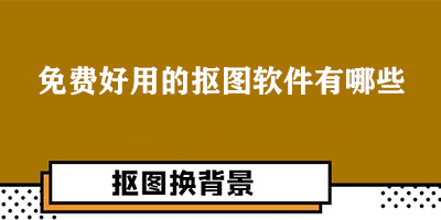 免费好用的抠图软件有哪些