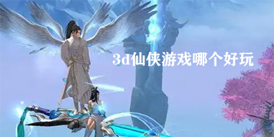 3d仙侠游戏哪个好玩