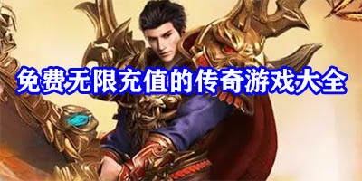 免费无限充值的传奇手游有哪些