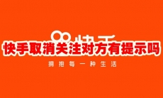 快手取消关注对方有提示吗