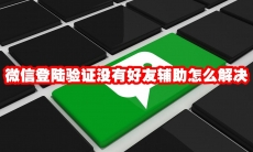 微信登陆验证没有好友辅助怎么解决