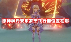 原神枫丹安东罗杰飞行器位置在哪