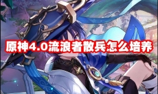 原神4.0流浪者散兵怎么培养