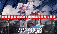 崩坏星穹铁道2.0下半可以获得多少星琼