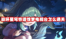 崩坏星穹铁道惊梦电视台怎么通关