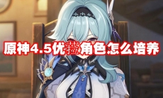 原神4.5优菈角色怎么培养