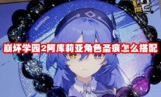 崩坏学园2阿库莉亚角色圣痕怎么搭配