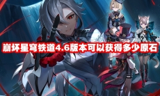 崩坏星穹铁道4.6版本可以获得多少原石
