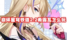 崩坏星穹铁道2.2希露瓦怎么玩
