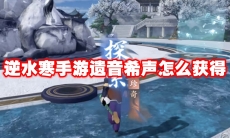 逆水寒手游遗音希声怎么获得