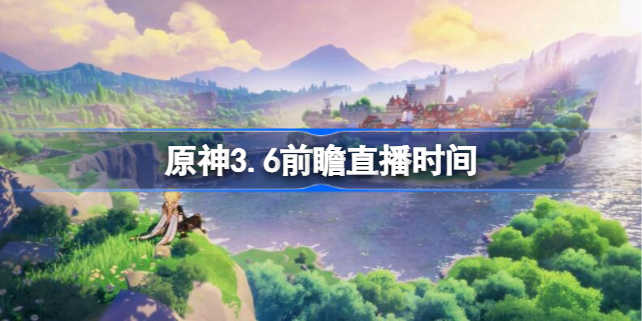 原神3.6前瞻直播时间
